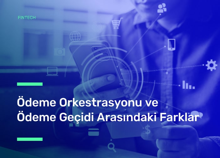 Ödeme Orkestrasyonu ve Ödeme Geçidi Arasındaki Farklar